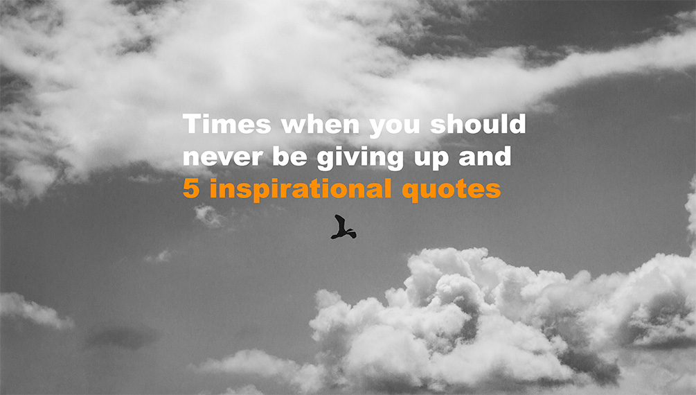 Times when you should never be giving up and 5 inspirational quotes<span class="wtr-time-wrap after-title"><span class="wtr-time-number">9</span> min read</span>